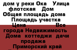 дом у реки Ока › Улица ­ флотская › Дом ­ 36 › Общая площадь дома ­ 60 › Площадь участка ­ 15 › Цена ­ 1 300 000 - Все города Недвижимость » Дома, коттеджи, дачи продажа   . Приморский край,Лесозаводский г. о. 